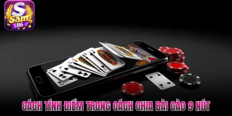 Cách tính điểm trong cách chia bài cào 9 nút