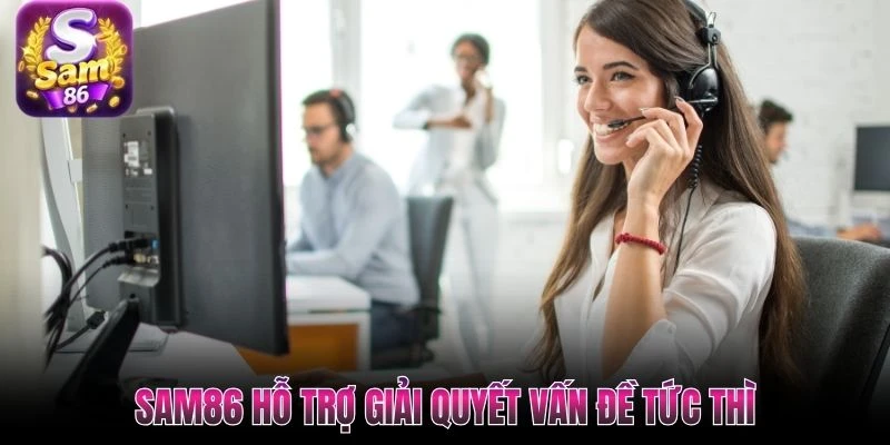 SAM86 hỗ trợ giải quyết vấn đề tức thì