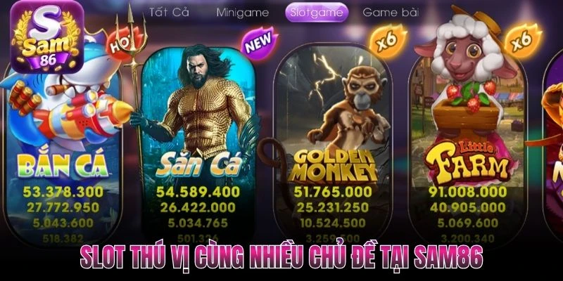 Slot thú vị cùng nhiều chủ đề tại SAM86