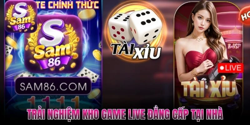 Trải nghiệm kho game live đẳng cấp tại nhà
